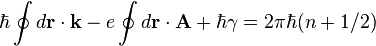 
  \hbar\oint d\mathbf{r}\cdot \mathbf{k} - e\oint d\mathbf{r}\cdot\mathbf{A} + \hbar\gamma = 2\pi\hbar(n+1/2)
