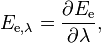 E_{\mathrm {e} ,\lambda }={\frac {\partial E_{\mathrm {e} }}{\partial \lambda }},