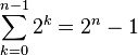 \sum_{k=0}^{n-1} 2^k = 2^{n} - 1