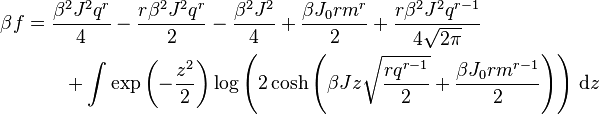 
\begin{align}
\beta f &= \dfrac{\beta^2 J^2 q^r}{4} - \dfrac{r\beta^2 J^2 q^r}{2} - \dfrac{\beta^2 J^2}{4} + \dfrac{\beta J_0 r m^r}{2} + \dfrac{r\beta^2 J^2 q^{r-1}}{4\sqrt{2\pi}} \\
&\qquad + \int \exp\left(-\frac{z^2}{2}\right)\log \left(2\cosh\left(\beta Jz\sqrt{\dfrac{rq^{r-1}}{2}} + \dfrac{\beta J_0 r m^{r-1}}{2}\right)\right) \, \mathrm{d}z
\end{align}
