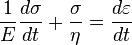 \frac {1} {E} \frac {d\sigma} {dt} + \frac {\sigma} {\eta} = \frac {d\varepsilon} {dt}