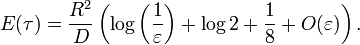 E(\tau ) = \frac{R^2}{D}\left(\log\left(\frac{1}{\varepsilon}\right) + \log 2 + \frac{1}{8} + O(\varepsilon)\right).