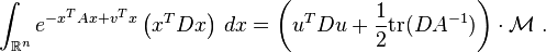 
\int_{\mathbb{R}^n} e^{- x^T A x + v^T x}  \left( x^T D x \right) \, dx = \left( u^T D u +
\frac{1}{2} {\rm tr} (D A^{- 1}) \right) \cdot \mathcal{M}\;.
