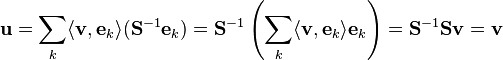 
\mathbf{u} =
\sum_{k} \langle \mathbf{v} , \mathbf{e}_{k} \rangle ( \mathbf{S}^{-1} \mathbf{e}_{k} ) = 
\mathbf{S}^{-1} \left ( \sum_{k} \langle \mathbf{v} , \mathbf{e}_{k} \rangle \mathbf{e}_{k} \right ) =
\mathbf{S}^{-1} \mathbf{S} \mathbf{v} = \mathbf{v}
