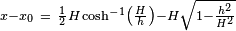 \scriptstyle x - x_0 \ = \ \frac {1} {2} H \cosh^{-1}\left(\frac {H}{h}\right) - H \sqrt{1 - \frac{h^2} {H^2}}