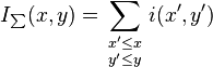  I_{\sum}(x,y) = \sum_{\begin{smallmatrix} x' \le x \\ y' \le y\end{smallmatrix}} i(x',y')