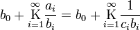 
b_0 + \underset{i=1}{\overset{\infty}{\mathrm K}} \frac{a_i}{b_i} = 
b_0 + \underset{i=1}{\overset{\infty}{\mathrm K}} \frac{1}{c_i b_i}\,
