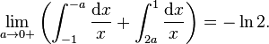 \lim_{a\rightarrow 0+}\left(\int_{-1}^{-a}\frac{\mathrm{d}x}{x}+\int_{2a}^1\frac{\mathrm{d}x}{x}\right)=-\ln 2.