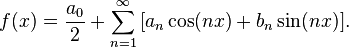 f(x)=\frac{a_0}{2} + \sum_{n=1}^\infty \, [a_n \cos(nx) + b_n \sin(nx)].