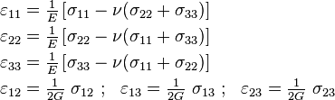 
  \begin{align}
  \varepsilon_{11} & = \tfrac{1}{E}\left[ \sigma_{11} - \nu(\sigma_{22}+\sigma_{33}) \right] \\
  \varepsilon_{22} & = \tfrac{1}{E}\left[\sigma_{22} - \nu(\sigma_{11}+\sigma_{33}) \right] \\
  \varepsilon_{33} & = \tfrac{1}{E}\left[\sigma_{33} - \nu(\sigma_{11}+\sigma_{22}) \right] \\
  \varepsilon_{12} & = \tfrac{1}{2G}~\sigma_{12} ~;~~
  \varepsilon_{13} = \tfrac{1}{2G}~\sigma_{13} ~;~~
  \varepsilon_{23} = \tfrac{1}{2G}~\sigma_{23}
  \end{align}
