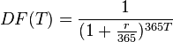  DF(T) = \frac{1}{( 1 + \frac{r}{365} )^{ 365T } } 