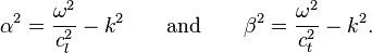  \alpha^2 = \frac{\omega^2}{c_l^2} - k^2
\quad \quad \text{and}\quad\quad \beta^2 = \frac{\omega^2}{c_t^2} - k^2. 