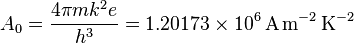 A_0 = {4 \pi m k^2 e \over h^3} = 1.20173 \times 10^6\,\mathrm{A\,m^{-2}\,K^{-2}}