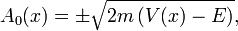 A_0(x) = \pm \sqrt{ 2m \left( V(x) - E \right) },