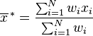 \overline{x}^{\,*} = \frac{\sum_{i=1}^N w_i x_i}{\sum_{i=1}^N w_i}