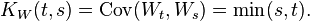  K_{W}(t,s)  = \operatorname{Cov}(W_t,W_s) = \min (s,t). 