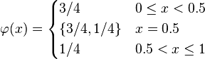 
\varphi(x)=
\begin{cases}
3/4           & 0 \le x < 0.5 \\
\{ 3/4, 1/4 \}  & x = 0.5 \\
1/4           & 0.5 < x \le 1 \\
\end{cases}
