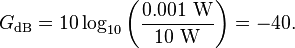 
G_\mathrm{dB} = 10 \log_{10} \bigg(\frac{0.001~\mathrm{W}}{10~\mathrm{W}}\bigg) = -40.
