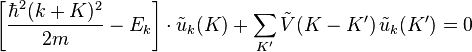 \left[\frac{\hbar^2(k+K)^2}{2m}-E_k\right]\cdot\tilde{u}_k(K)+\sum_{K'}\tilde{V}(K-K')\,\tilde{u}_k(K')=0