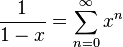 \frac{1}{1-x} = \sum_{n=0}^{\infty} x^n