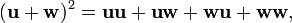  
(\mathbf{u} + \mathbf{w})^2
= \mathbf{u} \mathbf{u} +
\mathbf{u} \mathbf{w} + \mathbf{w} \mathbf{u} +
\mathbf{w} \mathbf{w}, 
 