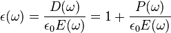 \epsilon(\omega) = \frac {D(\omega)}{\epsilon_0 E(\omega)} = 1 + \frac {P(\omega)}{\epsilon_0 E(\omega)} 