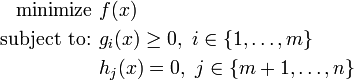 
\begin{align}
    \text{minimize } & f(x) \, \\
    \text{subject to: } & g_i(x) \ge 0,\ i \in \left \{1,\dots,m \right \}\\
        & h_j(x) = 0, \ j \in \left \{m+1,\dots,n \right \}
\end{align}
