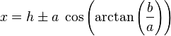 x = h\pm a \; \cos\left(\arctan\left(\frac{b}{a}\right)\right)