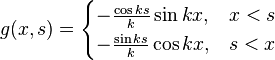 g(x,s)=\begin{cases}
  -\frac{\cos ks}{k} \sin kx, & x<s\\
  -\frac{\sin ks}{k} \cos kx, & s<x
 \end{cases}