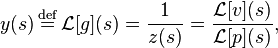 y(s) \stackrel{\mathrm{def}}{{}={}} \mathcal{L}[g](s) = \frac{1}{z(s)} = \frac{\mathcal{L}[v](s)}{\mathcal{L}[p](s)},