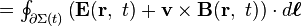 \textstyle= \oint_{\partial \Sigma (t)}\left(  \mathbf{E}( \mathbf{r},\ t) +\mathbf{ v \times B}(\mathbf{r},\ t)\right) \cdot d\boldsymbol{\ell}\ 