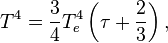 T^4 = \frac{3}{4}T_e^4\left(\tau + \frac{2}{3}\right),