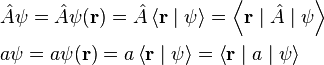 \begin{align} & \hat{A} \psi = \hat{A} \psi ( \mathbf{r} ) = \hat{A} \left\langle \mathbf{r} \mid \psi \right\rangle = \left\langle \mathbf{r} \mid \hat {A} \mid \psi \right\rangle \\
& a \psi = a \psi ( \mathbf{r} ) = a \left\langle \mathbf{r} \mid \psi \right\rangle = \left\langle \mathbf{r} \mid a \mid \psi \right\rangle \\
\end{align} 