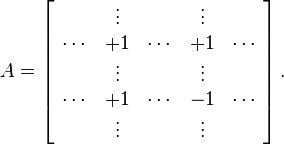 A=\left[{\begin{array}{ccccc}&\vdots &&\vdots \\\dotsb &+1&\dotsb &+1&\dotsb \\&\vdots &&\vdots \\\dotsb &+1&\dotsb &-1&\dotsb \\&\vdots &&\vdots \end{array}}\right].