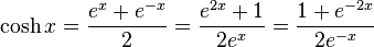 \cosh x = \frac {e^x + e^{-x}} {2} = \frac {e^{2x} + 1} {2e^x} = \frac {1 + e^{-2x}} {2e^{-x}}