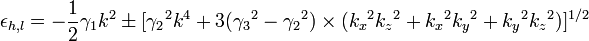  \epsilon _{h,l} = - {{1} \over {2}} \gamma _{1} k^{2} \pm [ {\gamma_{2}}^{2} k^{4} + 3 ({\gamma _{3}}^{2} - {\gamma _{2}}^{2} ) \times ( {k_{x}}^{2} {k_{z}}^{2} + {k_{x}}^{2} {k_{y}}^{2} + {k_{y}}^{2}{k_{z}}^{2})]^{1/2}