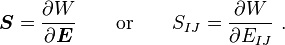 
   \boldsymbol{S} = \frac{\partial W}{\partial \boldsymbol{E}} \qquad \text{or} \qquad
   S_{IJ} = \frac{\partial W}{\partial E_{IJ}} ~.
 