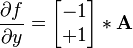 
\frac{\partial f}{\partial y} = \begin{bmatrix} 
-1 \\
+1 
\end{bmatrix} * \mathbf{A}
