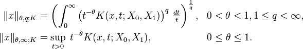 \begin{align}
\|x\|_{\theta,q; K} &= \left( \int_0^\infty \left( t^{-\theta} K(x, t; X_0, X_1) \right)^q \, \tfrac{dt}{t} \right)^{\frac{1}{q}}, && 0 < \theta < 1, 1 \leq q < \infty, \\
\|x\|_{\theta,\infty; K} &= \sup_{t > 0} \; t^{-\theta} K(x, t; X_0, X_1), &&  0 \le \theta \le 1.
\end{align}