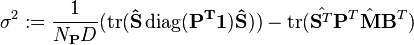 \sigma^2 := \frac{1}{N_\mathbf{P} D}(\operatorname{tr}(\mathbf{\hat{\mathbf{S}} \operatorname{diag}(\mathbf{P}^T\mathbf{1})\hat{\mathbf{S}}}))-\operatorname{tr}(\hat{\mathbf{S}^T}\mathbf{P}^T\hat{\mathbf{M}}\mathbf{B}^T)