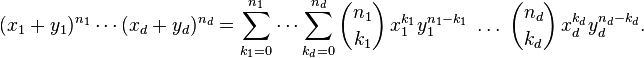  (x_{1}+y_{1})^{n_{1}}\dotsm(x_{d}+y_{d})^{n_{d}} = \sum_{k_{1}=0}^{n_{1}}\dotsm\sum_{k_{d}=0}^{n_{d}} \binom{n_{1}}{k_{1}}\, x_{1}^{k_{1}}y_{1}^{n_{1}-k_{1}}\;\dotsc\;\binom{n_{d}}{k_{d}}\, x_{d}^{k_{d}}y_{d}^{n_{d}-k_{d}}. 