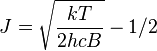 J=\sqrt{\frac{kT}{2hcB}}- 1/2