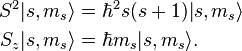 \begin{align}
  S^2 |s,m_{s}\rangle &= \hbar^2 s(s + 1) |s,m_{s}\rangle \\
  S_z |s,m_{s}\rangle &= \hbar m_{s} |s,m_{s}\rangle.
\end{align}