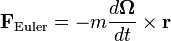 
\mathbf{F}_{\mathrm{Euler}} = 
-m\frac{d\boldsymbol\Omega}{dt} \times \mathbf{r}
