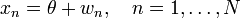 
x_n=\theta+w_n,\quad n=1,\dots,N
