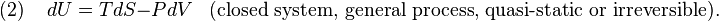 (2) \,\,\,\,\,\,\,dU=TdS-PdV \, \,\,\,\, \text {(closed system, general process, quasi-static or irreversible).}