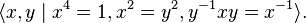 \langle x,y \mid x^4 = 1, x^2 = y^2, y^{-1}xy = x^{-1}\rangle.\,\!