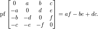 \operatorname{pf}\begin{bmatrix}    0     & a & b & c \\ -a & 0        & d & e  \\   -b      &  -d       & 0& f    \\-c &  -e      & -f & 0 \end{bmatrix}=af-be+dc.