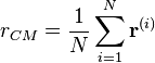 
r_{CM}=\frac{1}{N}\sum_{i=1}^{N} \mathbf{r}^{(i)}
