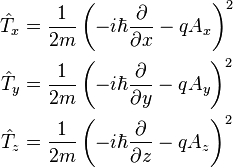  \begin{align} \hat{T}_x & = \frac{1}{2m}\left(-i \hbar \frac{\partial }{\partial x } - q A_x \right)^2 \\
\hat{T}_y & = \frac{1}{2m}\left(-i \hbar \frac{\partial }{\partial y} - q A_y \right)^2 \\
\hat{T}_z & = \frac{1}{2m}\left(-i \hbar \frac{\partial }{\partial z} - q A_z \right)^2 
\end{align}\,\!